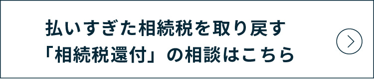 払いすぎた相続税を取り戻す 「相続税還付」の相談はこちら